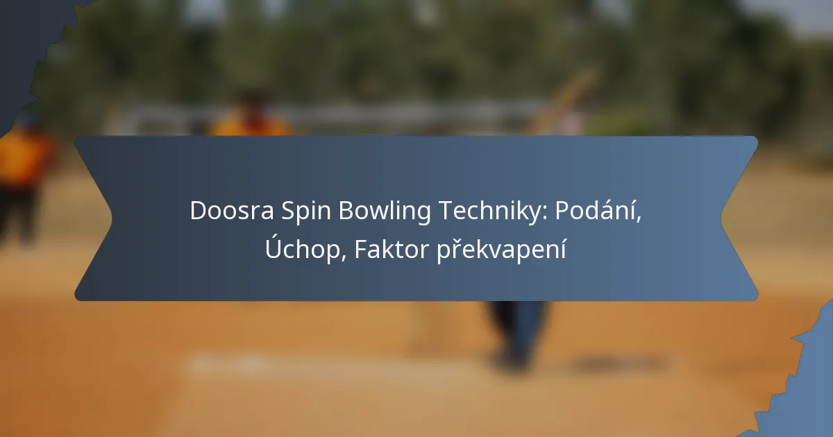 Doosra Spin Bowling Techniky: Podání, Úchop, Faktor překvapení
