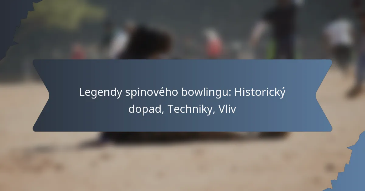 Legendy spinového bowlingu: Historický dopad, Techniky, Vliv
