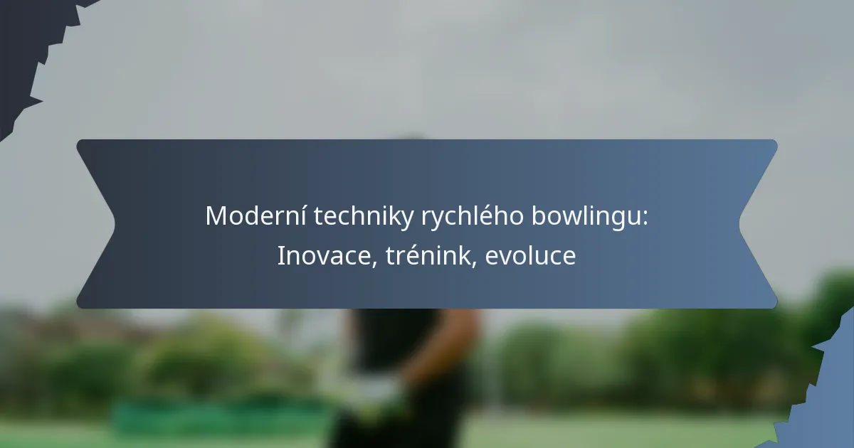Moderní techniky rychlého bowlingu: Inovace, trénink, evoluce