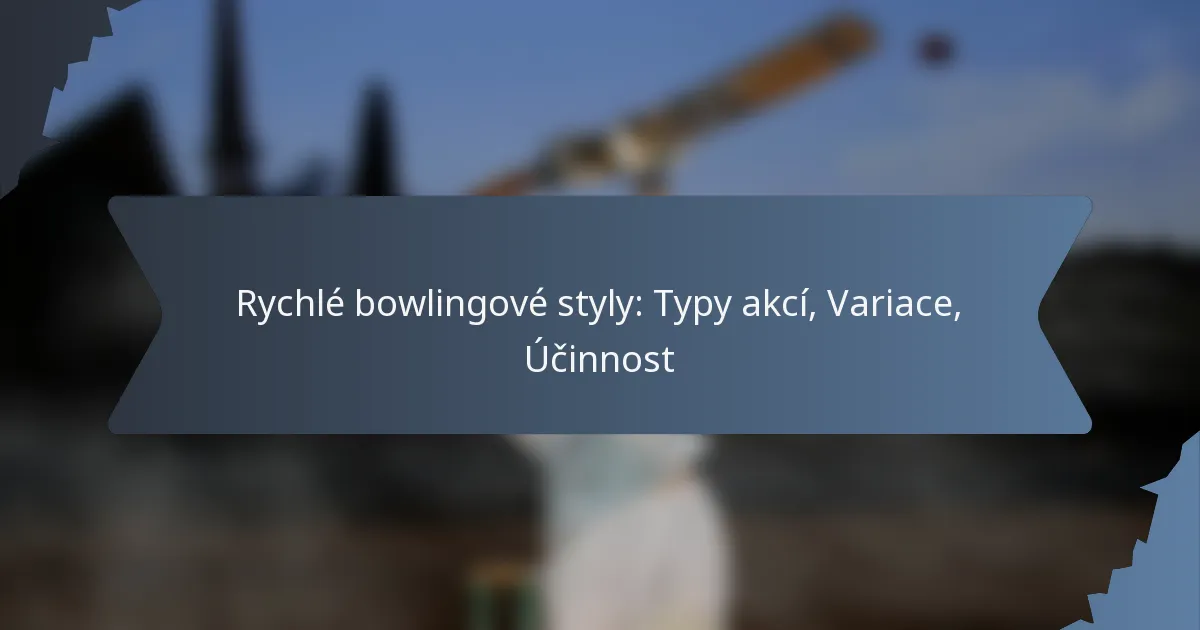 Rychlé bowlingové styly: Typy akcí, Variace, Účinnost