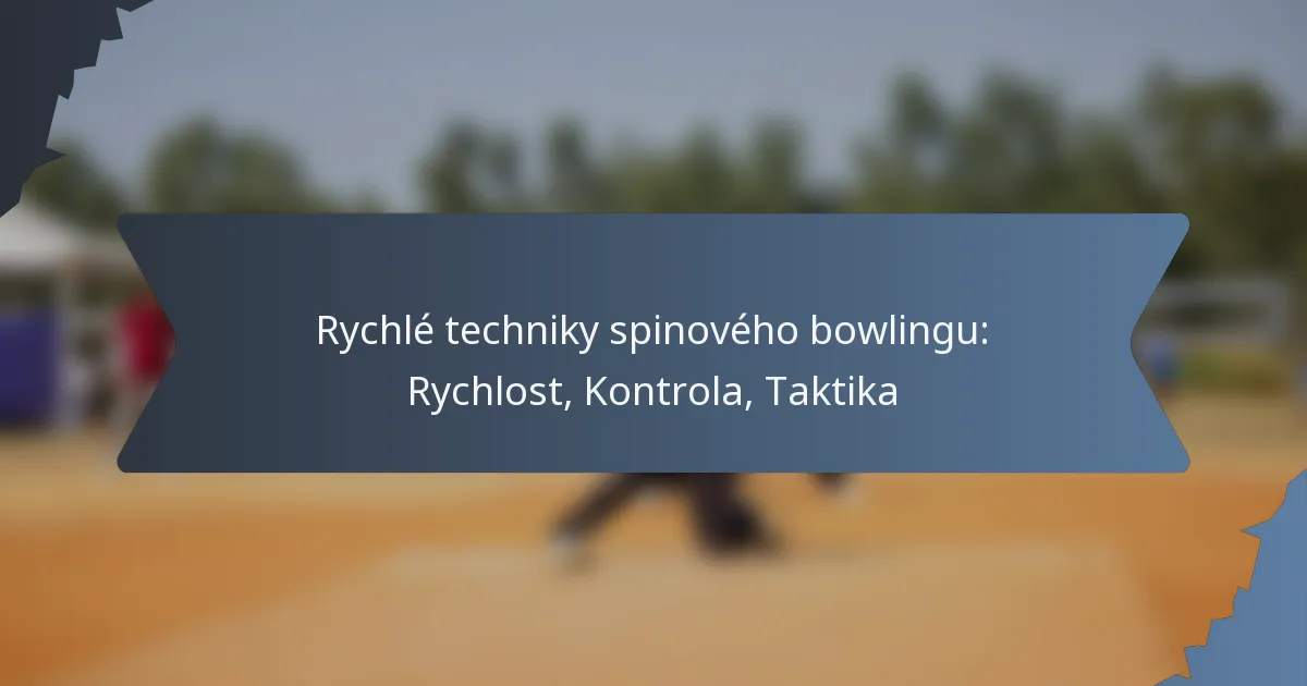 Rychlé techniky spinového bowlingu: Rychlost, Kontrola, Taktika