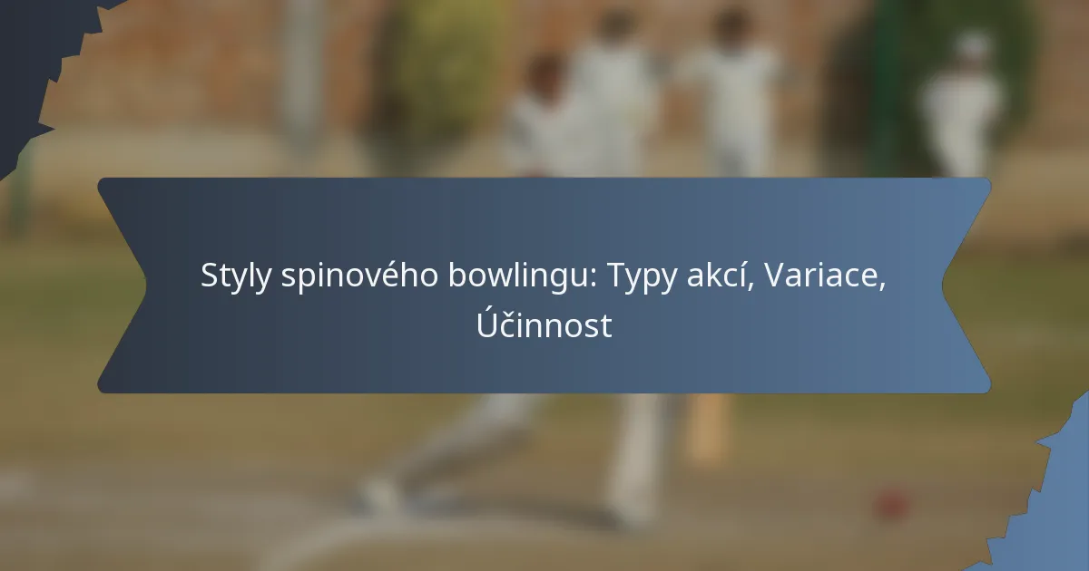 Styly spinového bowlingu: Typy akcí, Variace, Účinnost