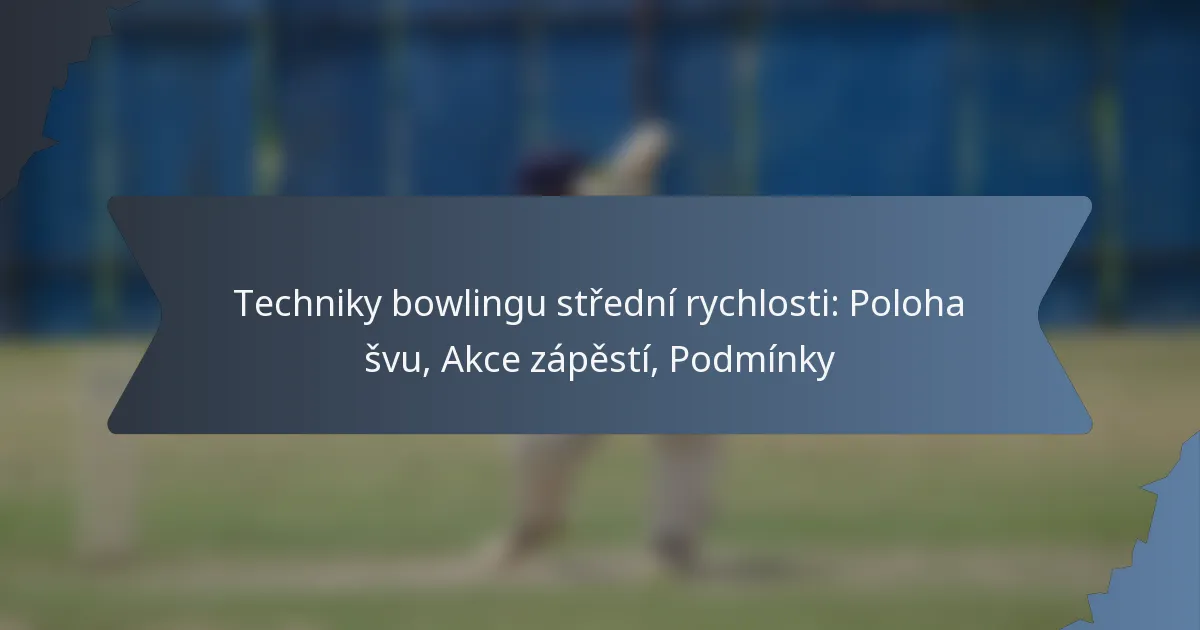 Techniky bowlingu střední rychlosti: Poloha švu, Akce zápěstí, Podmínky