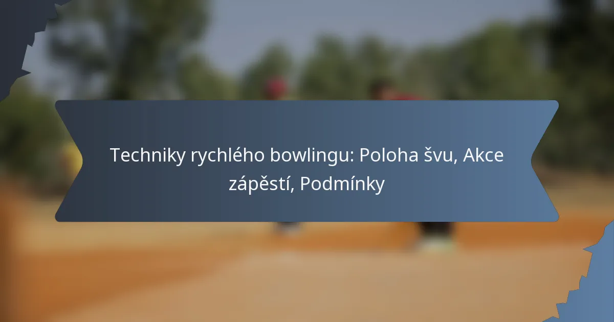 Techniky rychlého bowlingu: Poloha švu, Akce zápěstí, Podmínky