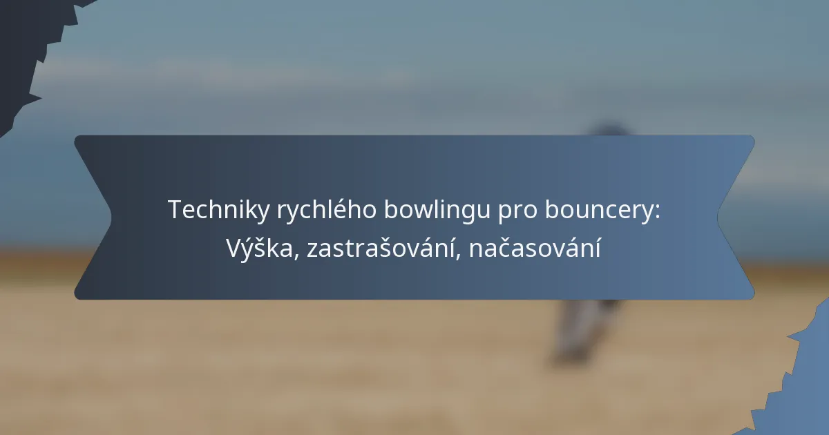 Techniky rychlého bowlingu pro bouncery: Výška, zastrašování, načasování