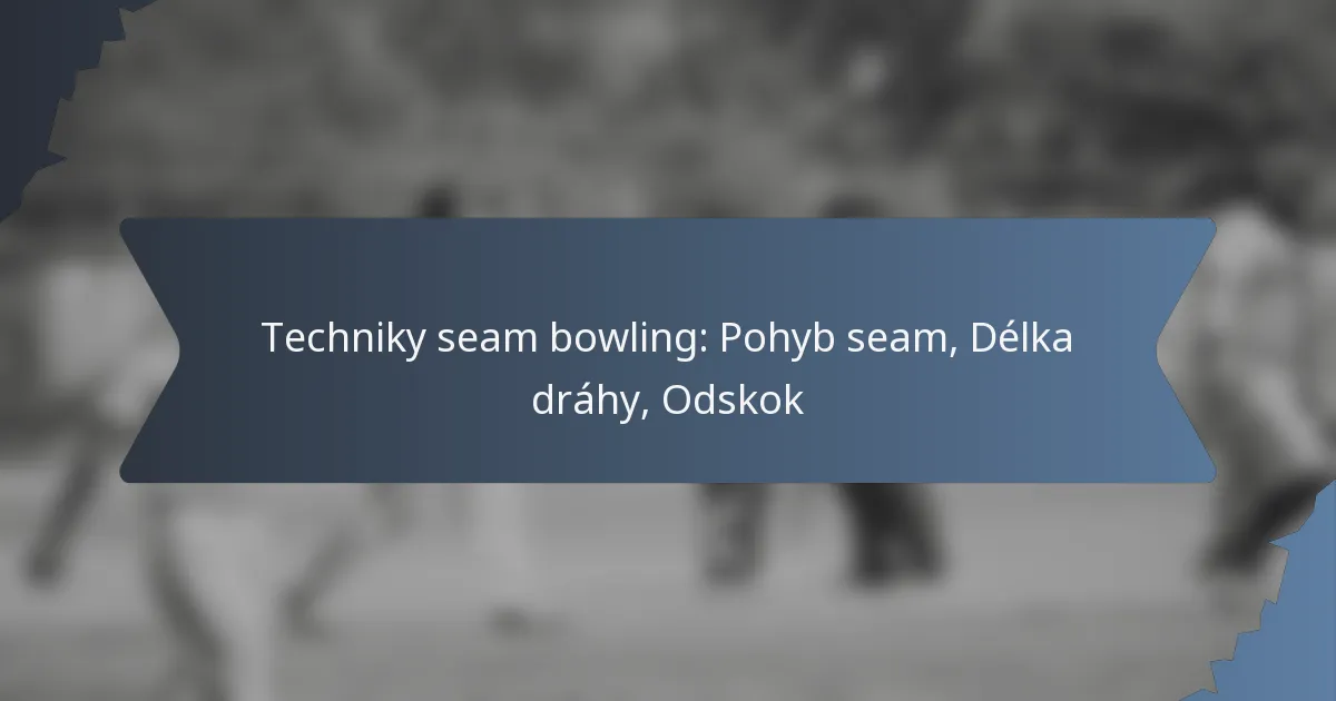 Techniky seam bowling: Pohyb seam, Délka dráhy, Odskok