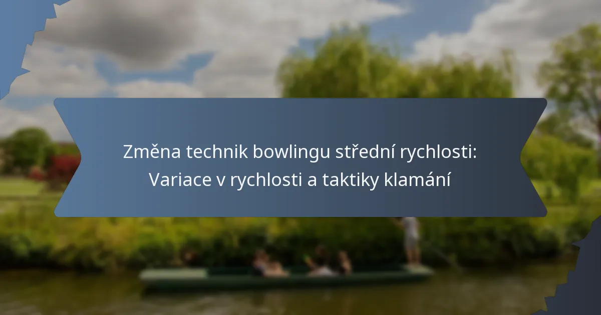 Změna technik bowlingu střední rychlosti: Variace v rychlosti a taktiky klamání