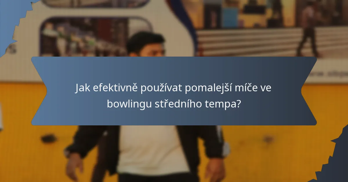 Jak efektivně používat pomalejší míče ve bowlingu středního tempa?