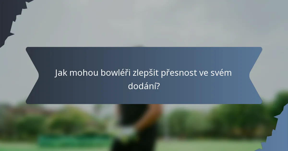 Jak mohou bowléři zlepšit přesnost ve svém dodání?