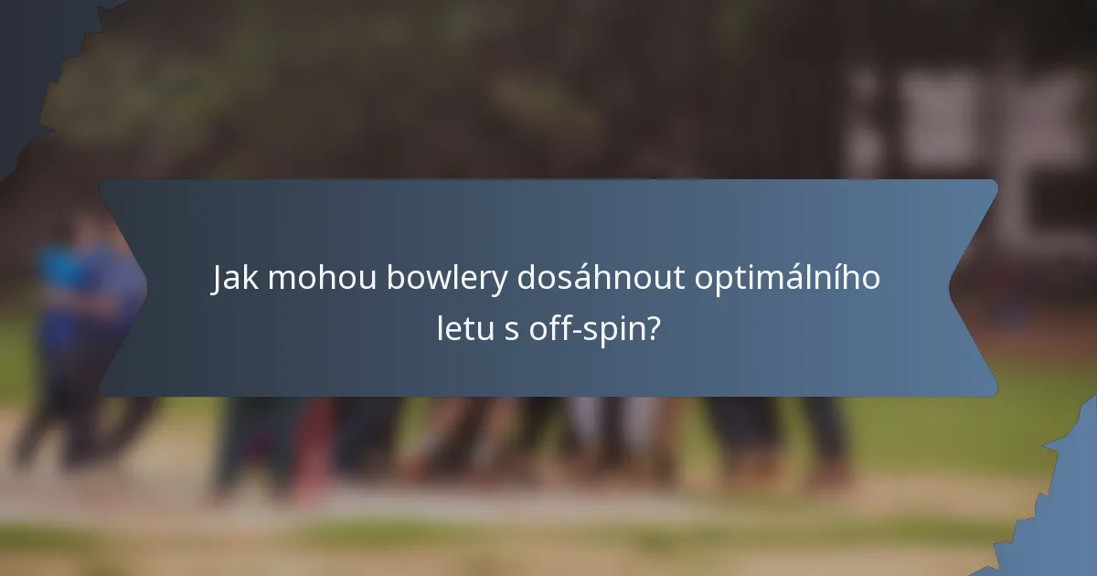 Jak mohou bowlery dosáhnout optimálního letu s off-spin?