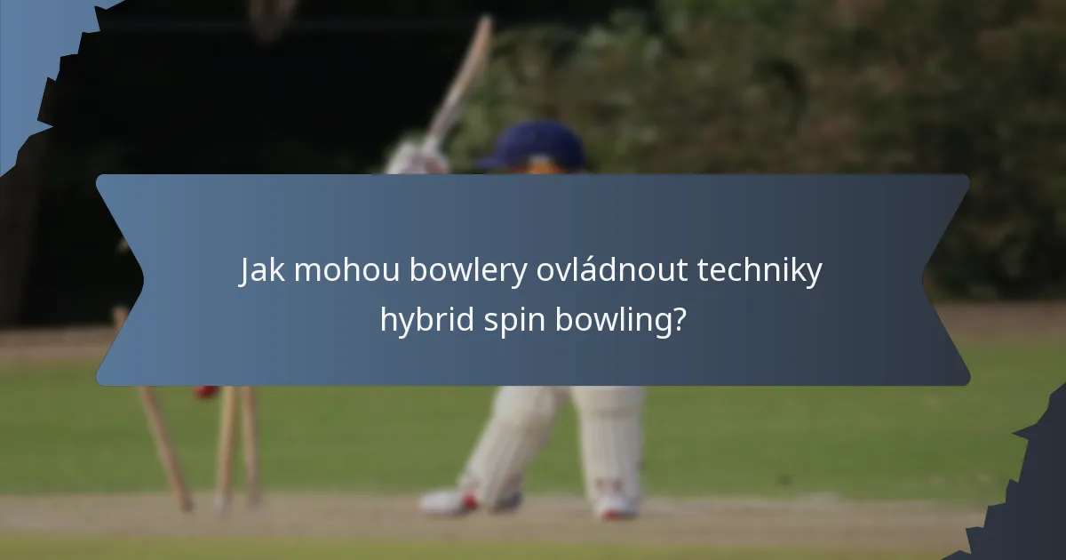 Jak mohou bowlery ovládnout techniky hybrid spin bowling?