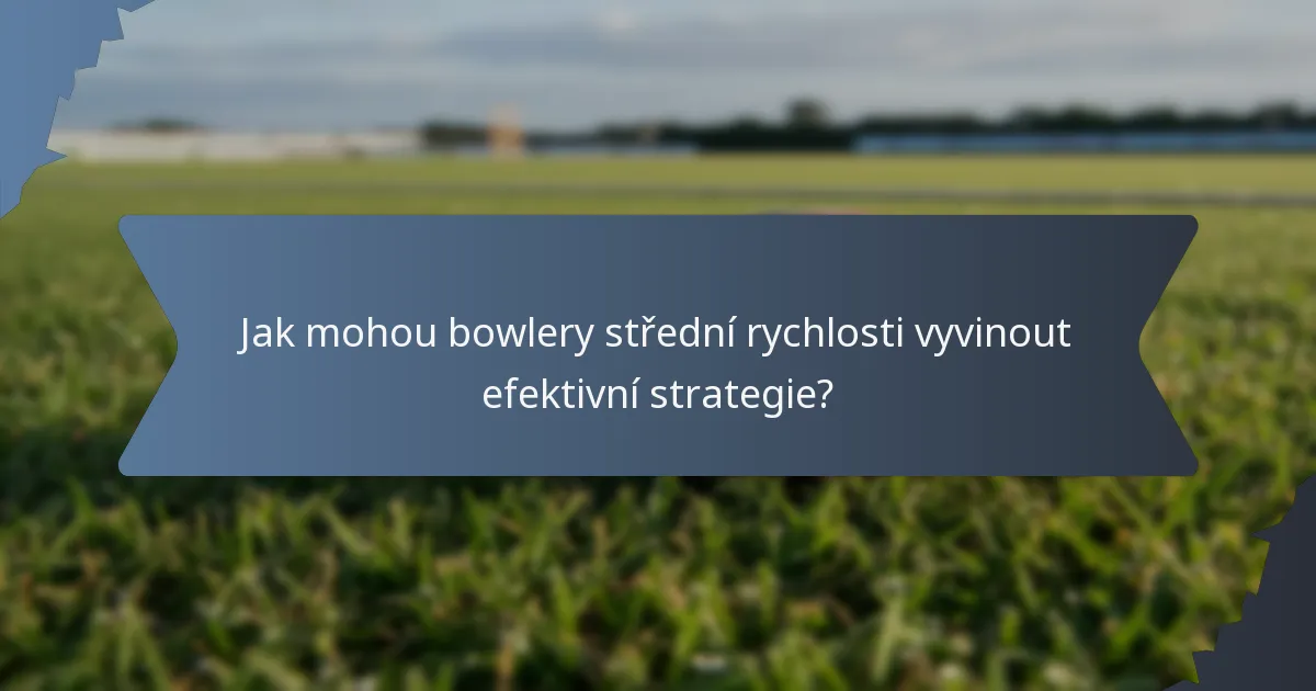 Jak mohou bowlery střední rychlosti vyvinout efektivní strategie?