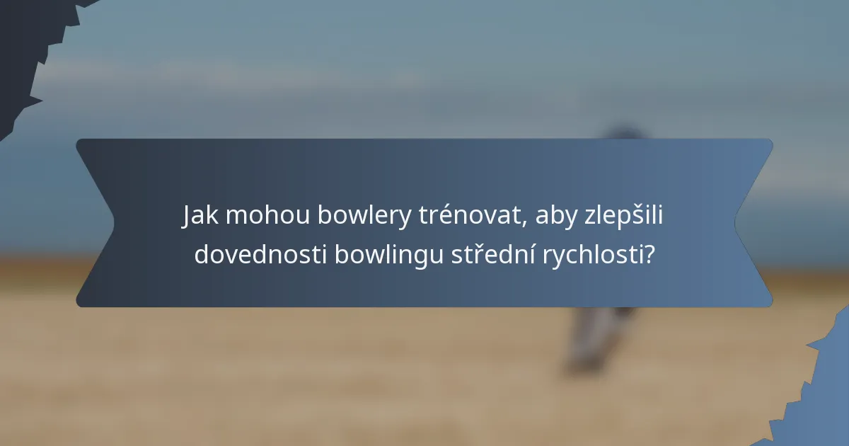 Jak mohou bowlery trénovat, aby zlepšili dovednosti bowlingu střední rychlosti?