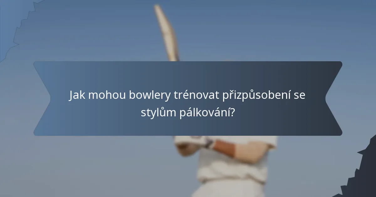 Jak mohou bowlery trénovat přizpůsobení se stylům pálkování?
