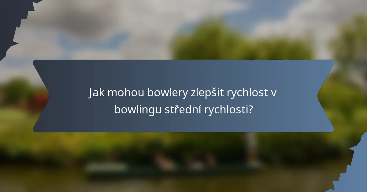 Jak mohou bowlery zlepšit rychlost v bowlingu střední rychlosti?