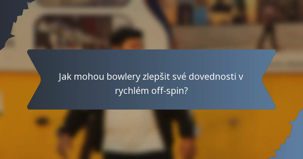 Jak mohou bowlery zlepšit své dovednosti v rychlém off-spin?