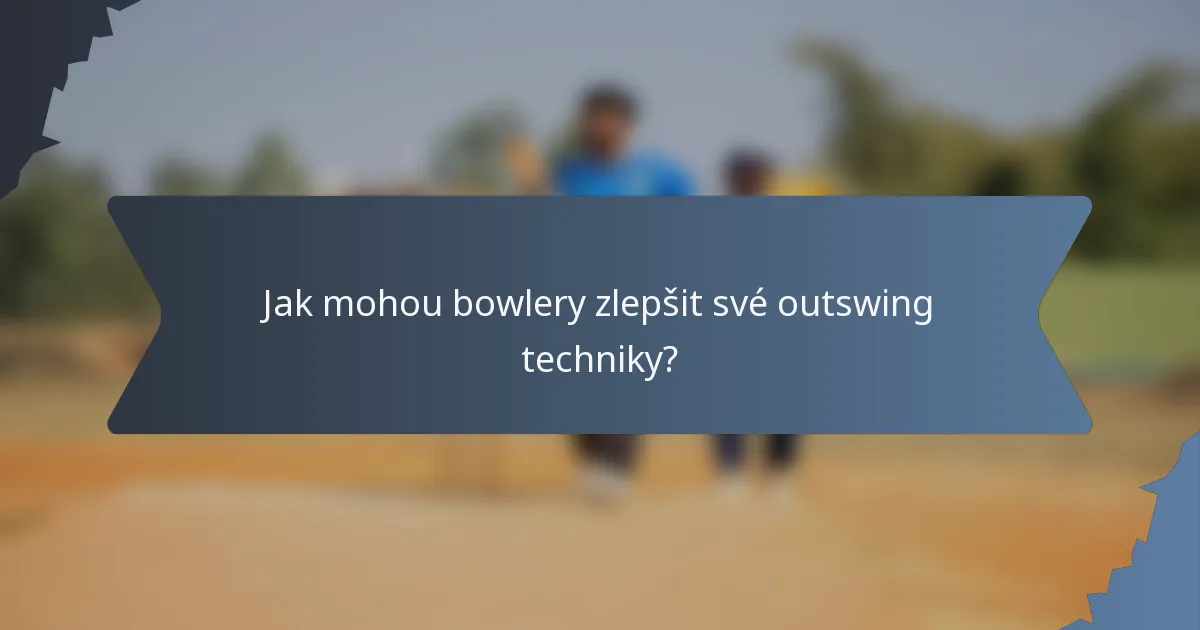 Jak mohou bowlery zlepšit své outswing techniky?