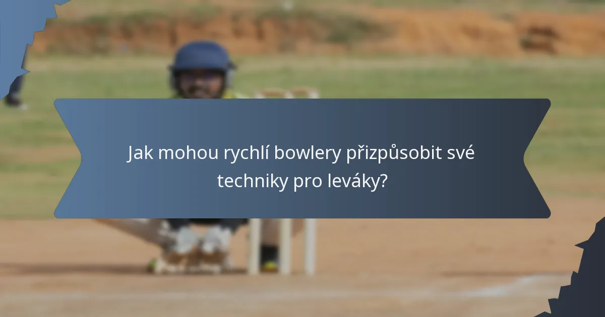 Jak mohou rychlí bowlery přizpůsobit své techniky pro leváky?