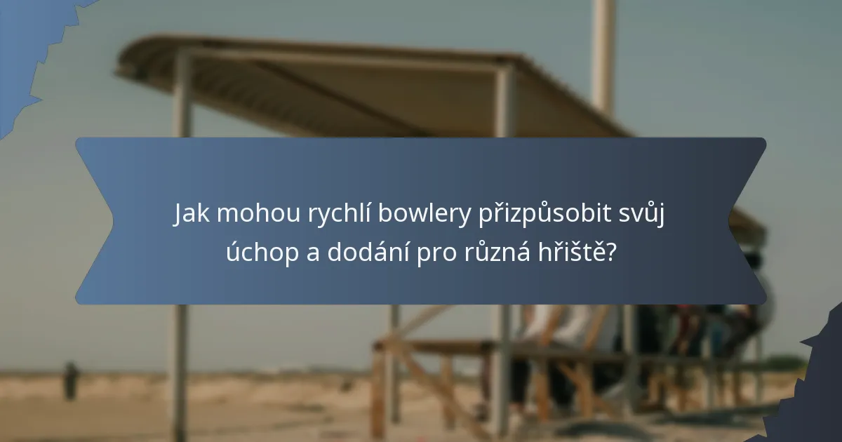 Jak mohou rychlí bowlery přizpůsobit svůj úchop a dodání pro různá hřiště?