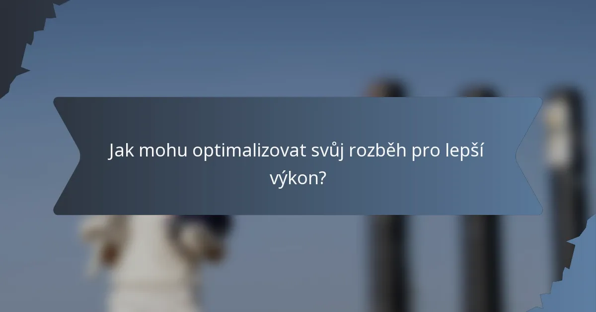 Jak mohu optimalizovat svůj rozběh pro lepší výkon?
