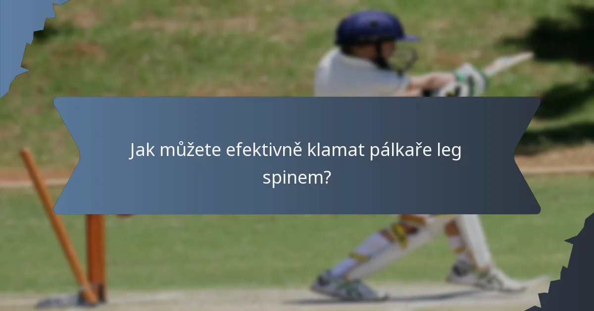 Jak můžete efektivně klamat pálkaře leg spinem?