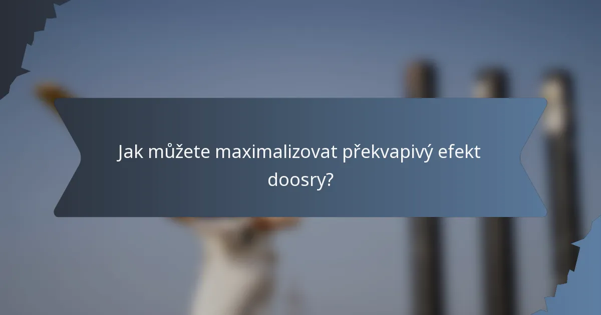 Jak můžete maximalizovat překvapivý efekt doosry?