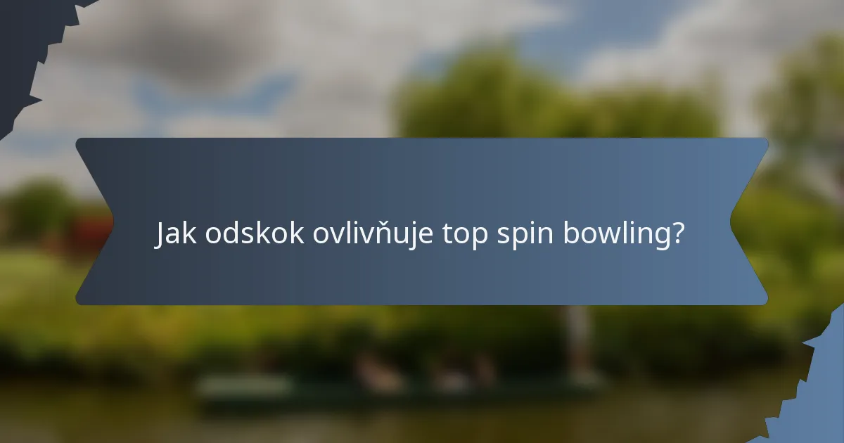 Jak odskok ovlivňuje top spin bowling?