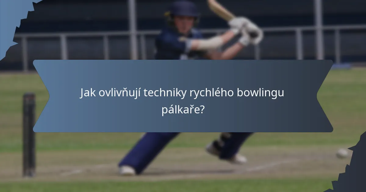 Jak ovlivňují techniky rychlého bowlingu pálkaře?