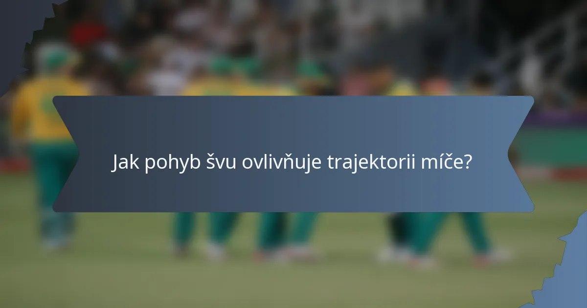 Jak pohyb švu ovlivňuje trajektorii míče?