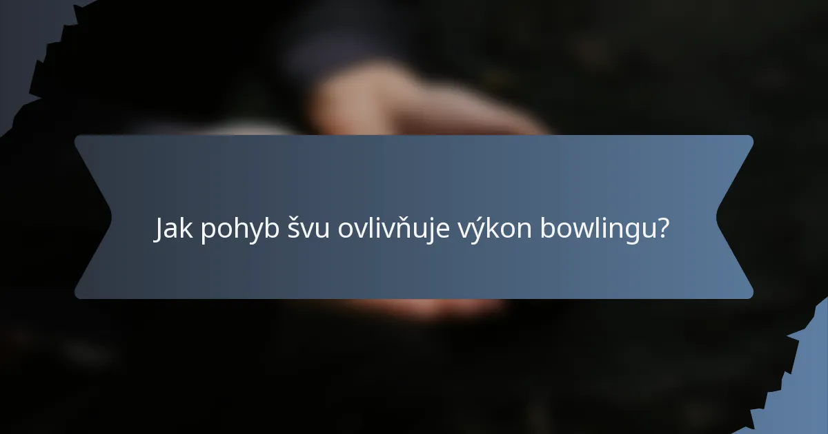 Jak pohyb švu ovlivňuje výkon bowlingu?