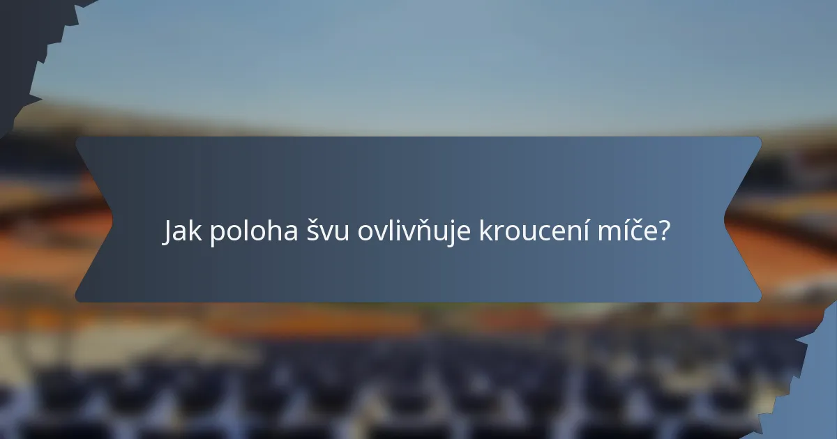 Jak poloha švu ovlivňuje kroucení míče?