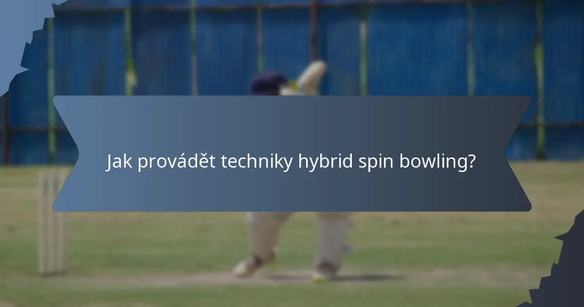 Jak provádět techniky hybrid spin bowling?