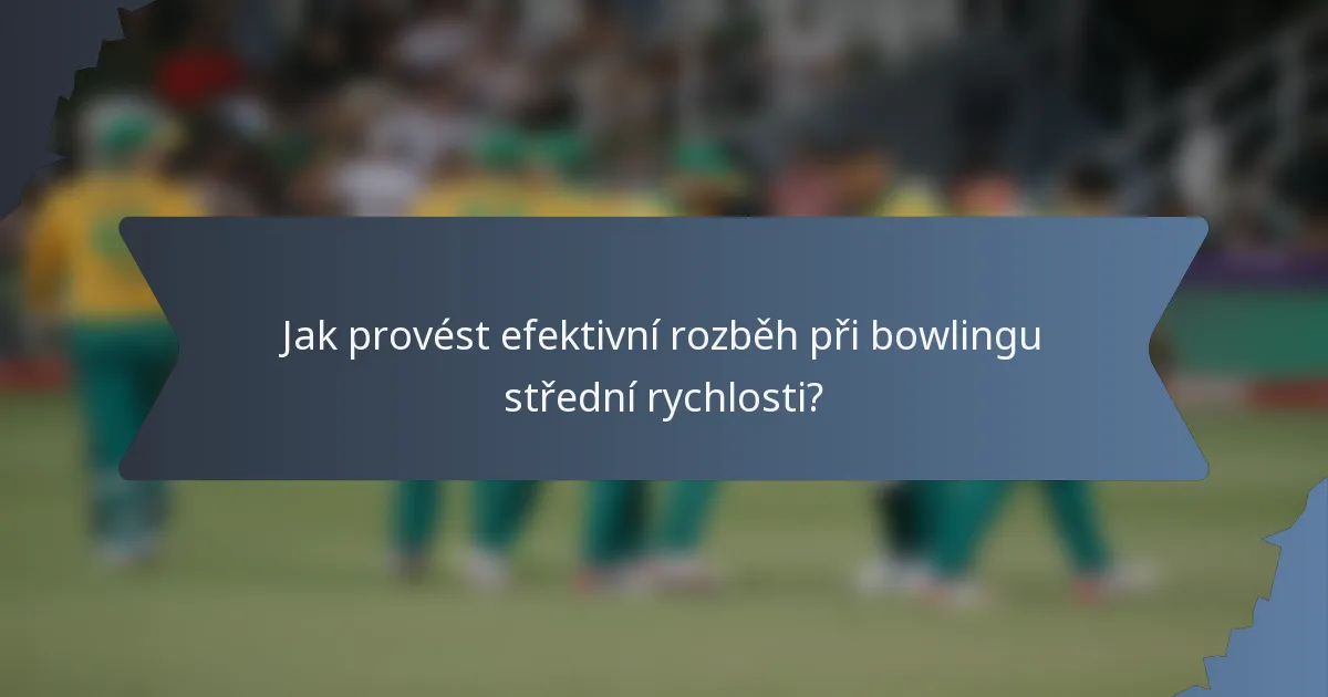 Jak provést efektivní rozběh při bowlingu střední rychlosti?