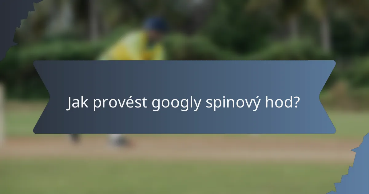 Jak provést googly spinový hod?