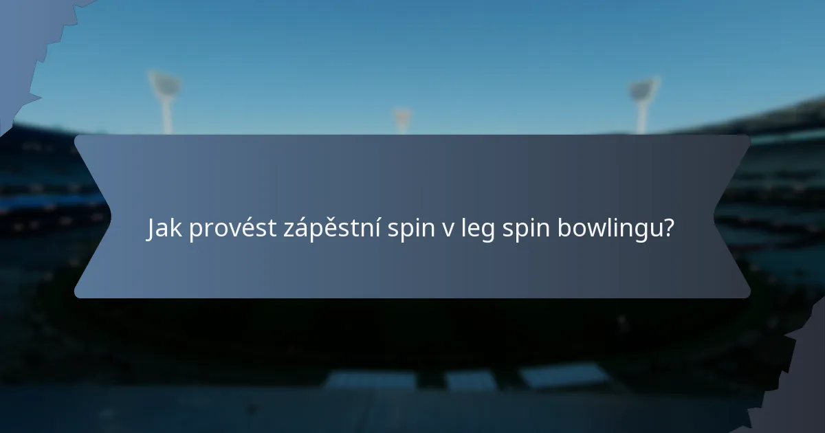 Jak provést zápěstní spin v leg spin bowlingu?