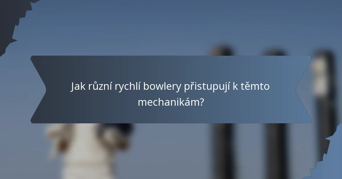 Jak různí rychlí bowlery přistupují k těmto mechanikám?