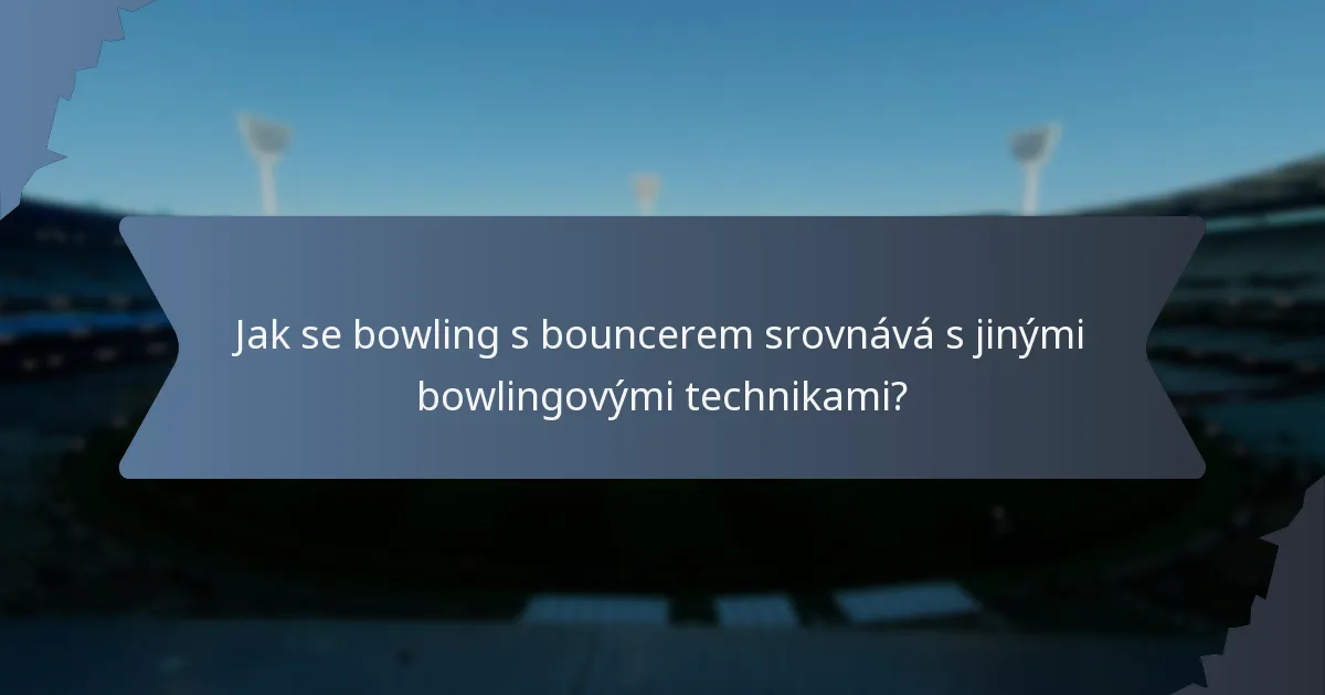 Jak se bowling s bouncerem srovnává s jinými bowlingovými technikami?