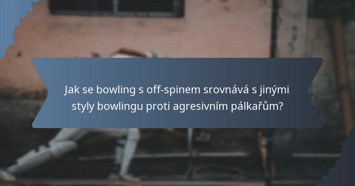 Jak se bowling s off-spinem srovnává s jinými styly bowlingu proti agresivním pálkařům?