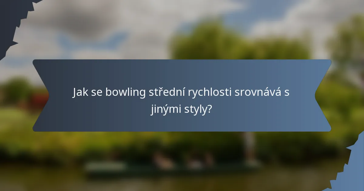 Jak se bowling střední rychlosti srovnává s jinými styly?