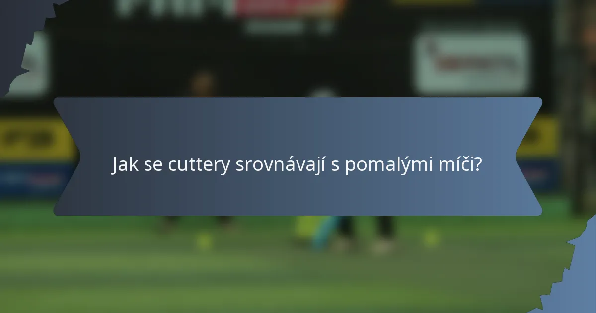 Jak se cuttery srovnávají s pomalými míči?