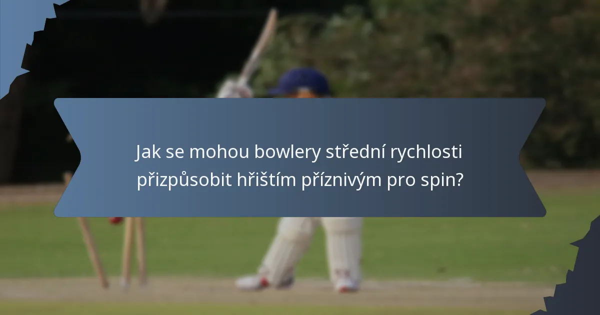Jak se mohou bowlery střední rychlosti přizpůsobit hřištím příznivým pro spin?