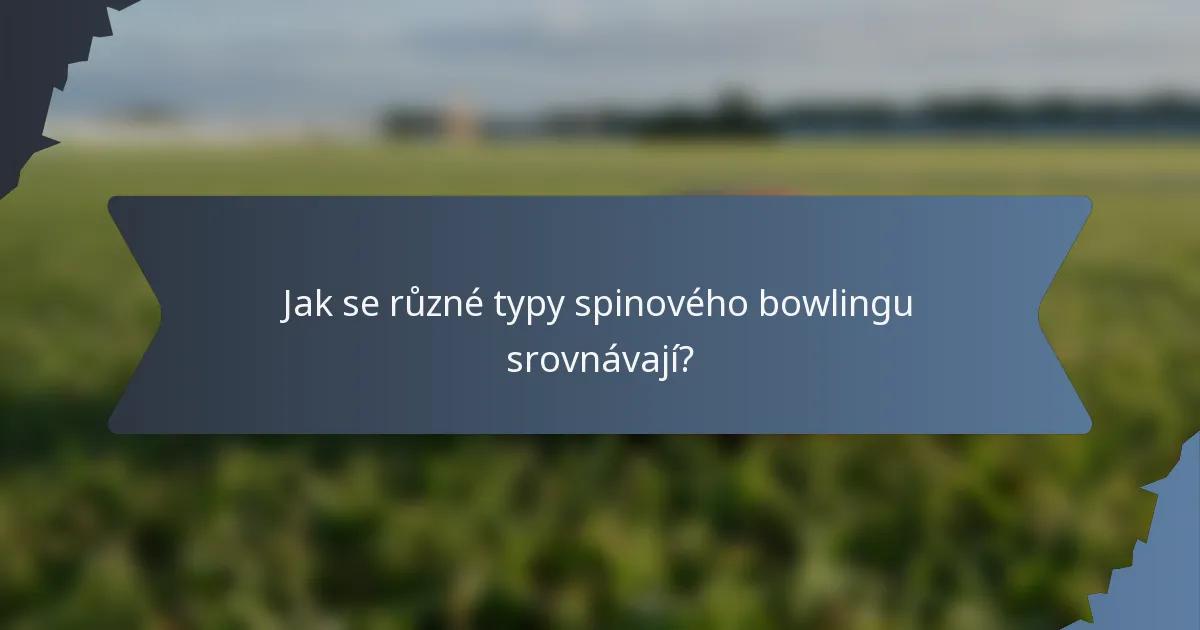 Jak se různé typy spinového bowlingu srovnávají?
