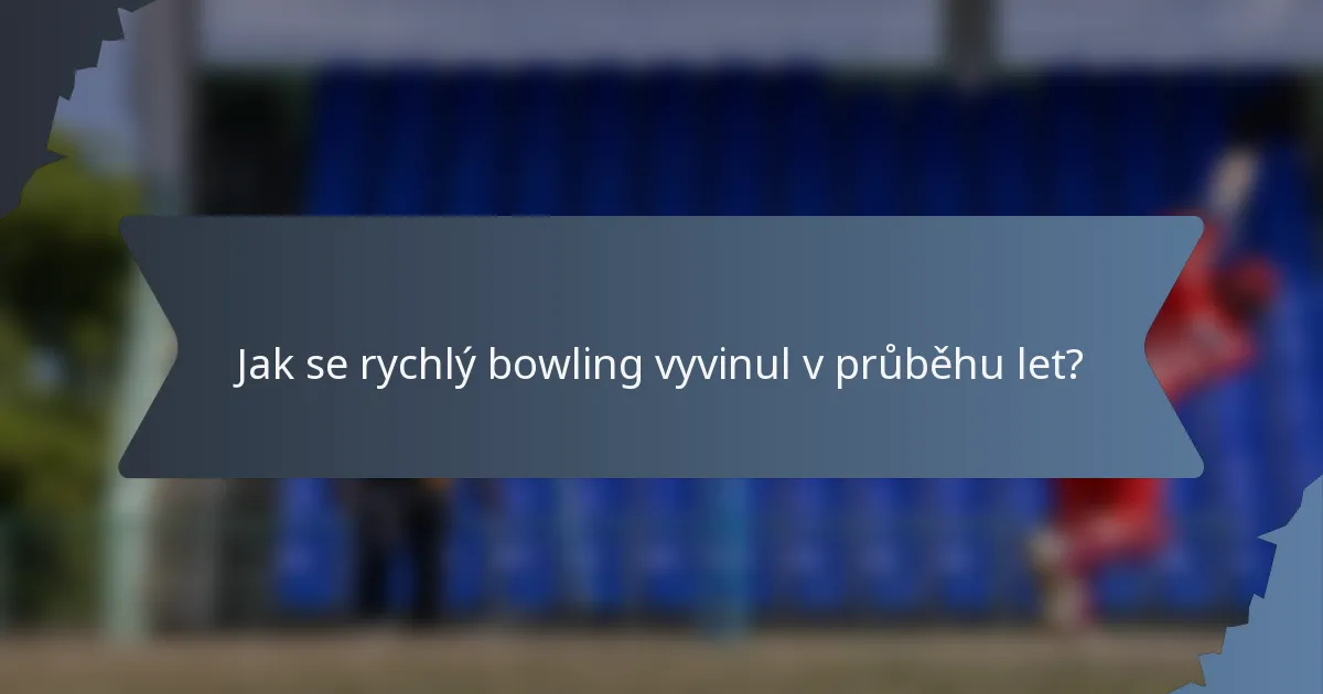 Jak se rychlý bowling vyvinul v průběhu let?