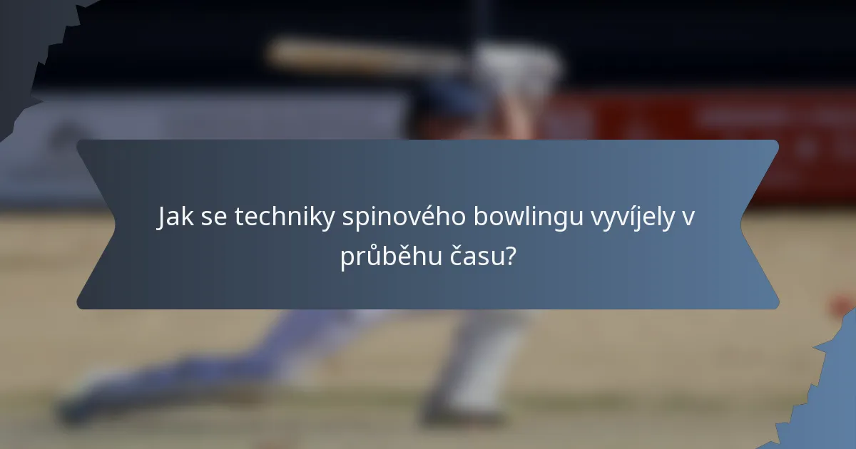 Jak se techniky spinového bowlingu vyvíjely v průběhu času?