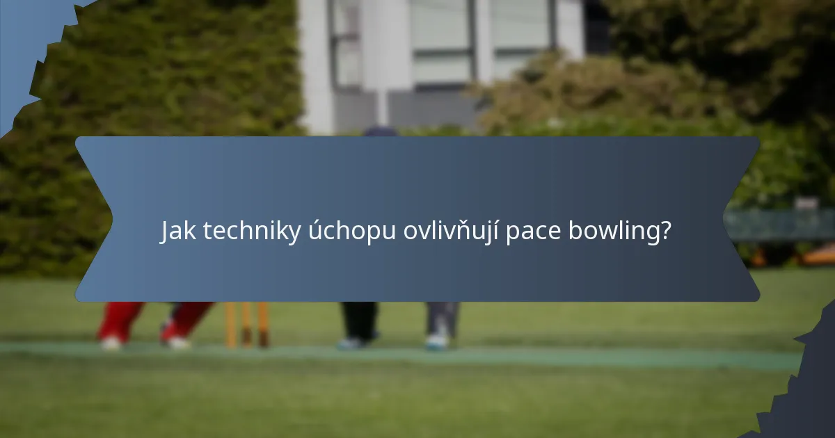 Jak techniky úchopu ovlivňují pace bowling?
