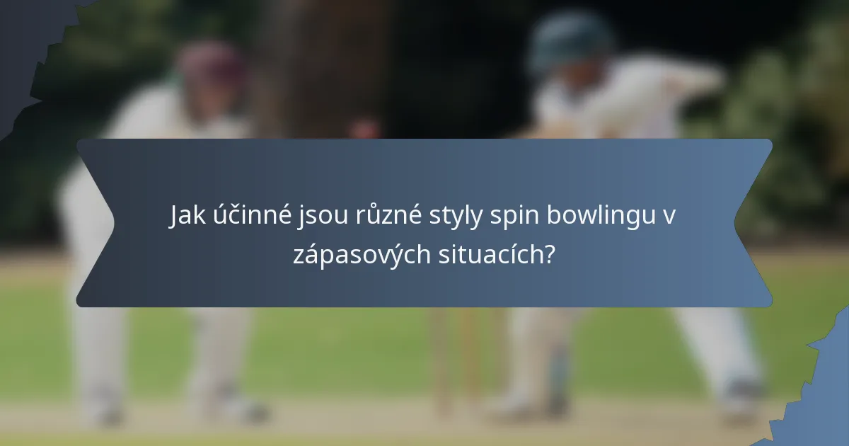 Jak účinné jsou různé styly spin bowlingu v zápasových situacích?