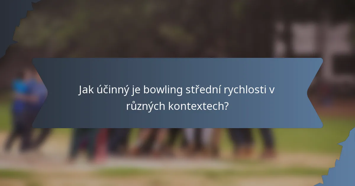 Jak účinný je bowling střední rychlosti v různých kontextech?