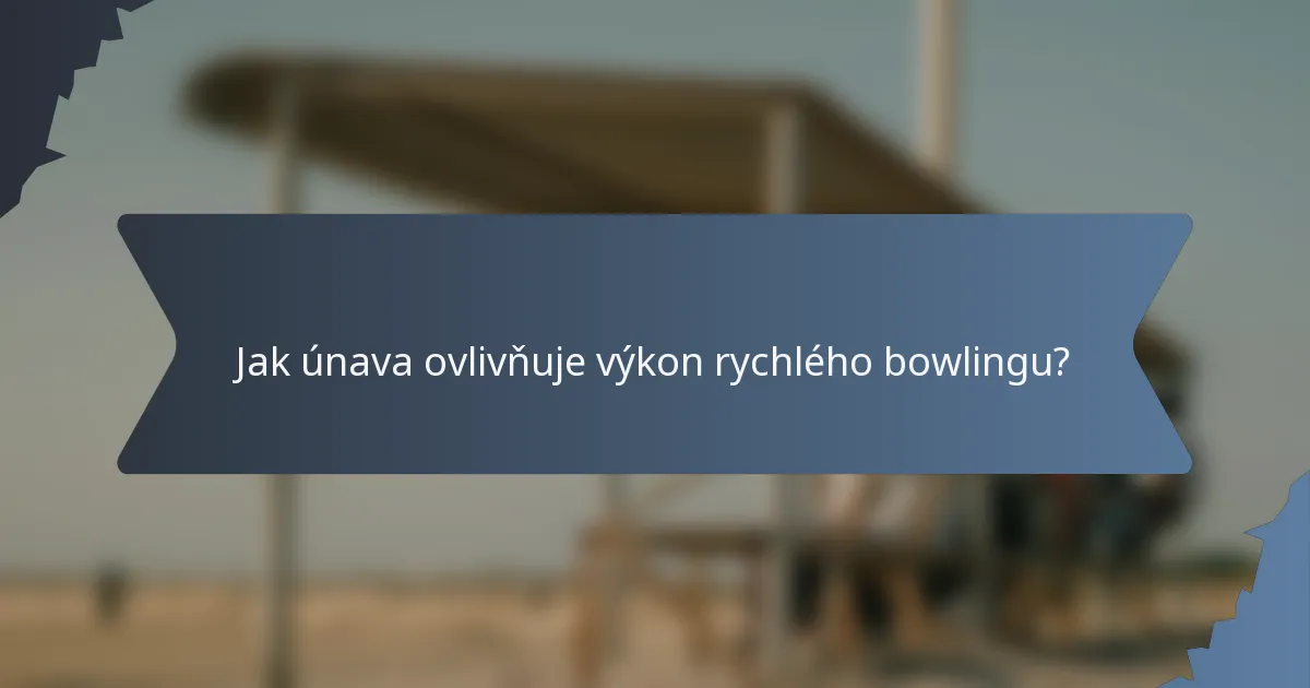 Jak únava ovlivňuje výkon rychlého bowlingu?