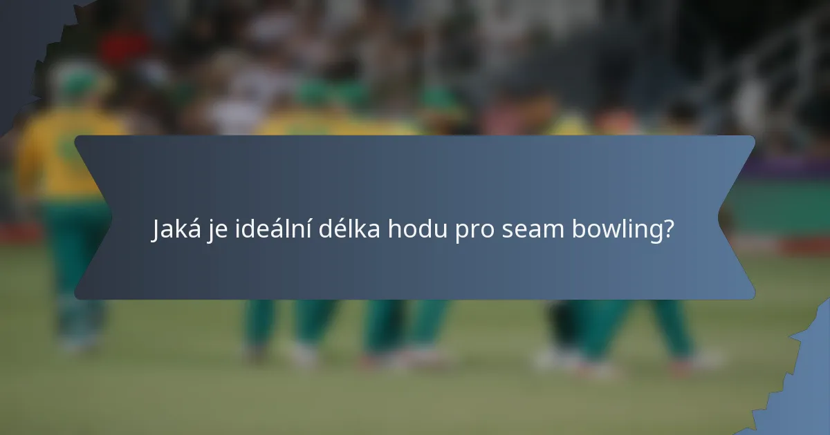 Jaká je ideální délka hodu pro seam bowling?