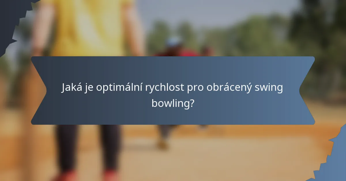 Jaká je optimální rychlost pro obrácený swing bowling?
